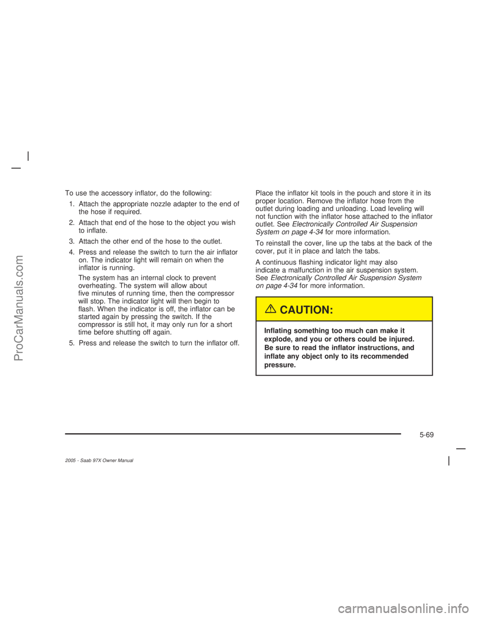 SAAB 9-7X 2005 Manual Online To use the accessory in�ator, do the following:
1. Attach the appropriate nozzle adapter to the end of
the hose if required.
2. Attach that end of the hose to the object you wish
to in�ate.
3. Attach 