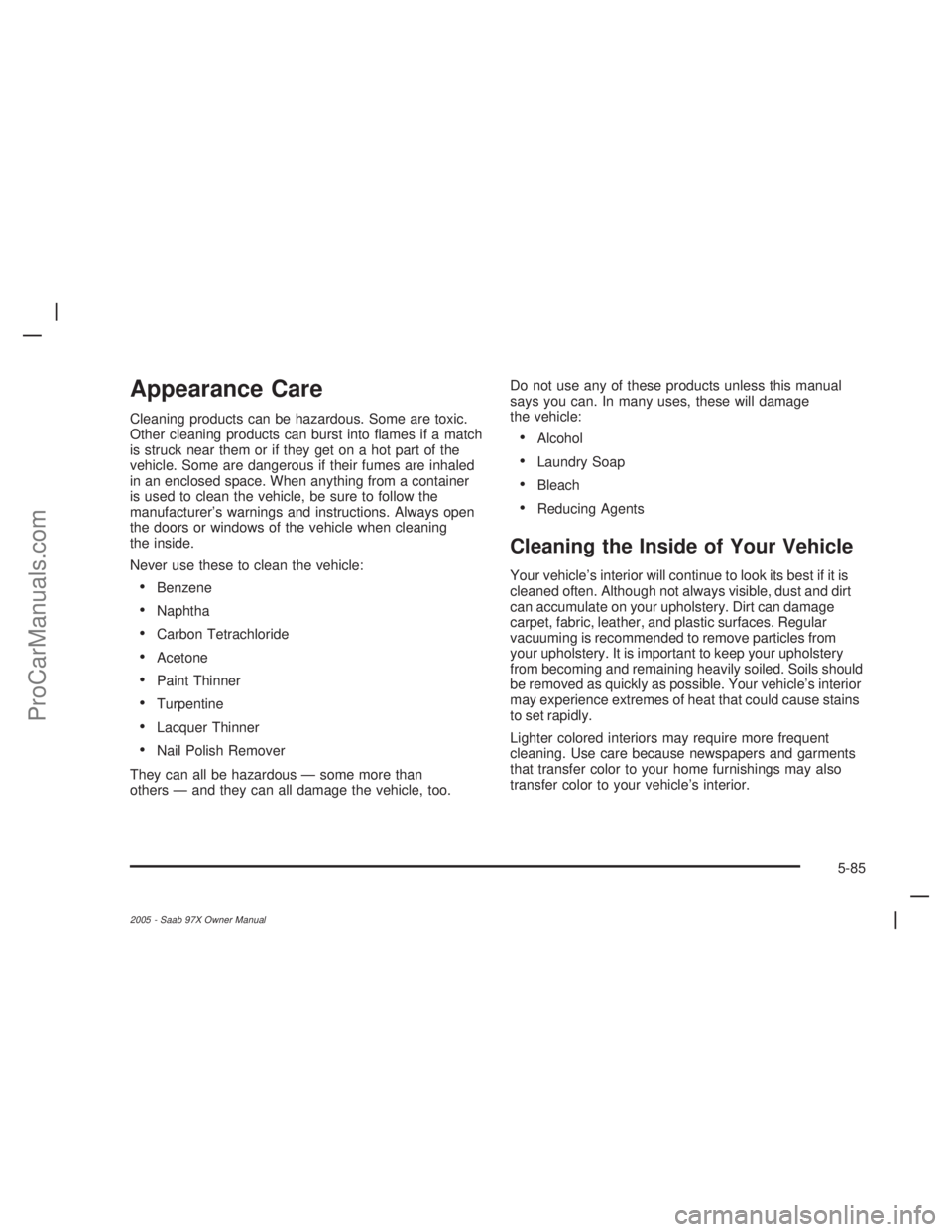 SAAB 9-7X 2005  Owners Manual Appearance Care
Cleaning products can be hazardous. Some are toxic.
Other cleaning products can burst into �ames if a match
is struck near them or if they get on a hot part of the
vehicle. Some are da