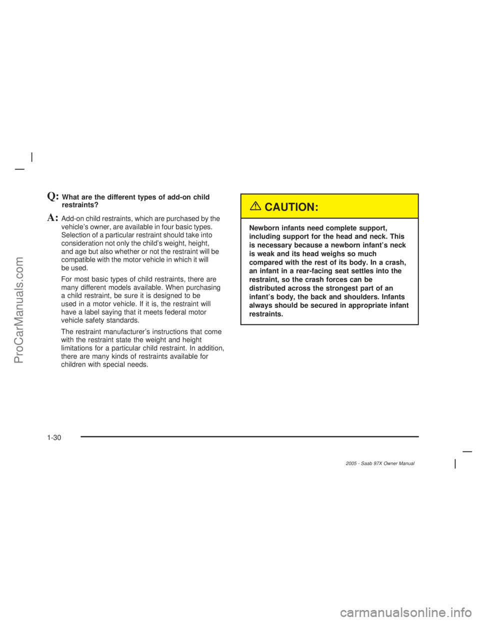 SAAB 9-7X 2005 Owners Guide Q:What are the different types of add-on child
restraints?
A:Add-on child restraints, which are purchased by the
vehicle’s owner, are available in four basic types.
Selection of a particular restrai