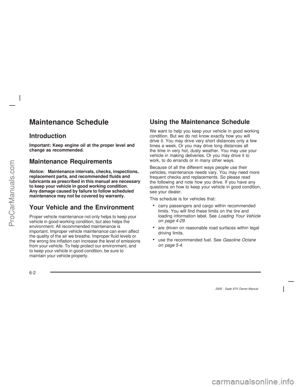 SAAB 9-7X 2005 Service Manual Maintenance Schedule
Introduction
Important: Keep engine oil at the proper level and
change as recommended.
Maintenance Requirements
Notice:Maintenance intervals, checks, inspections,
replacement part
