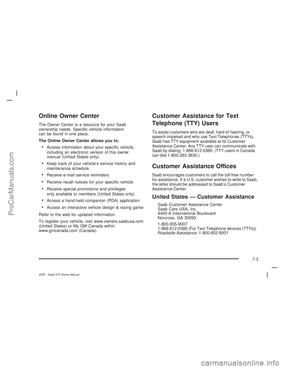 SAAB 9-7X 2005  Owners Manual Online Owner Center
The Owner Center is a resource for your Saab
ownership needs. Speci�c vehicle information
can be found in one place.
The Online Owner Center allows you to:
Access information abou