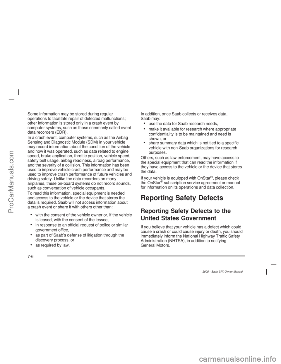 SAAB 9-7X 2005 Workshop Manual Some information may be stored during regular
operations to facilitate repair of detected malfunctions;
other information is stored only in a crash event by
computer systems, such as those commonly ca