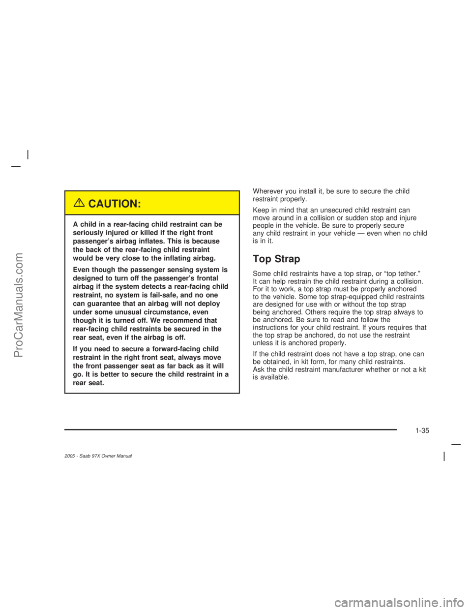 SAAB 9-7X 2005 Service Manual {CAUTION:
A child in a rear-facing child restraint can be
seriously injured or killed if the right front
passenger’s airbag in�ates. This is because
the back of the rear-facing child restraint
would