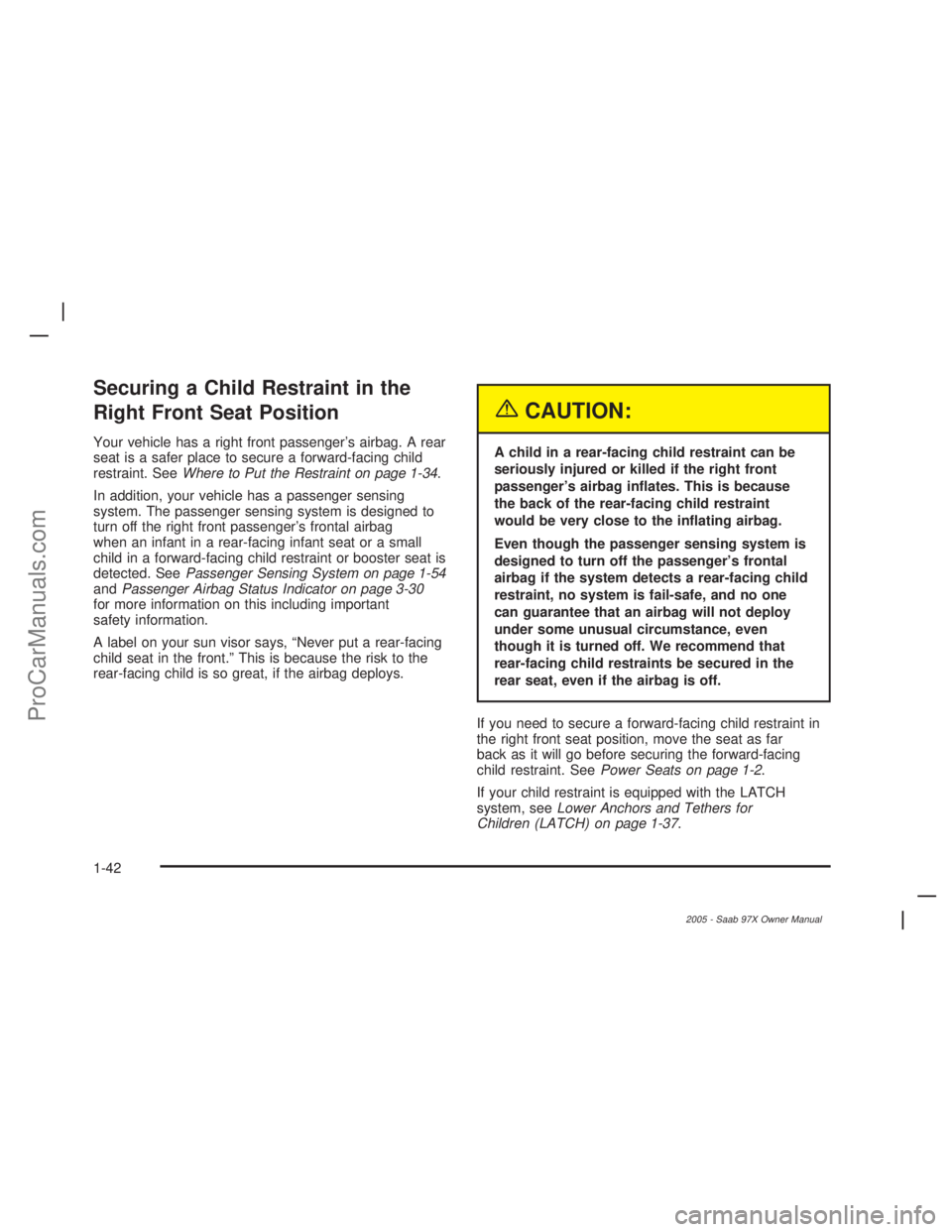 SAAB 9-7X 2005 Service Manual Securing a Child Restraint in the
Right Front Seat Position
Your vehicle has a right front passenger’s airbag. A rear
seat is a safer place to secure a forward-facing child
restraint. SeeWhere to Pu