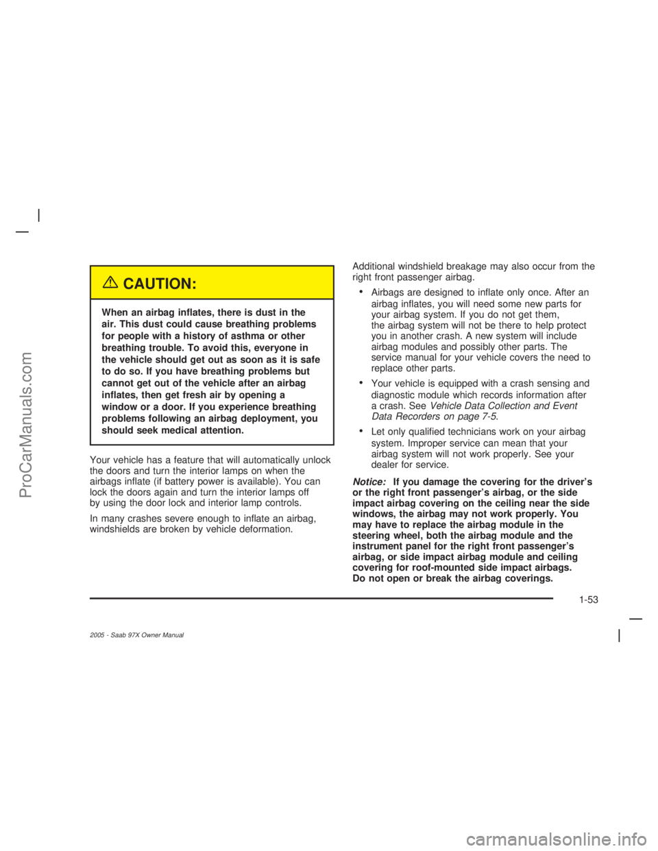 SAAB 9-7X 2005 Workshop Manual {CAUTION:
When an airbag in�ates, there is dust in the
air. This dust could cause breathing problems
for people with a history of asthma or other
breathing trouble. To avoid this, everyone in
the vehi