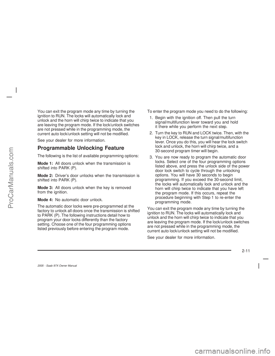 SAAB 9-7X 2005  Owners Manual You can exit the program mode any time by turning the
ignition to RUN. The locks will automatically lock and
unlock and the horn will chirp twice to indicate that you
are leaving the program mode. If 