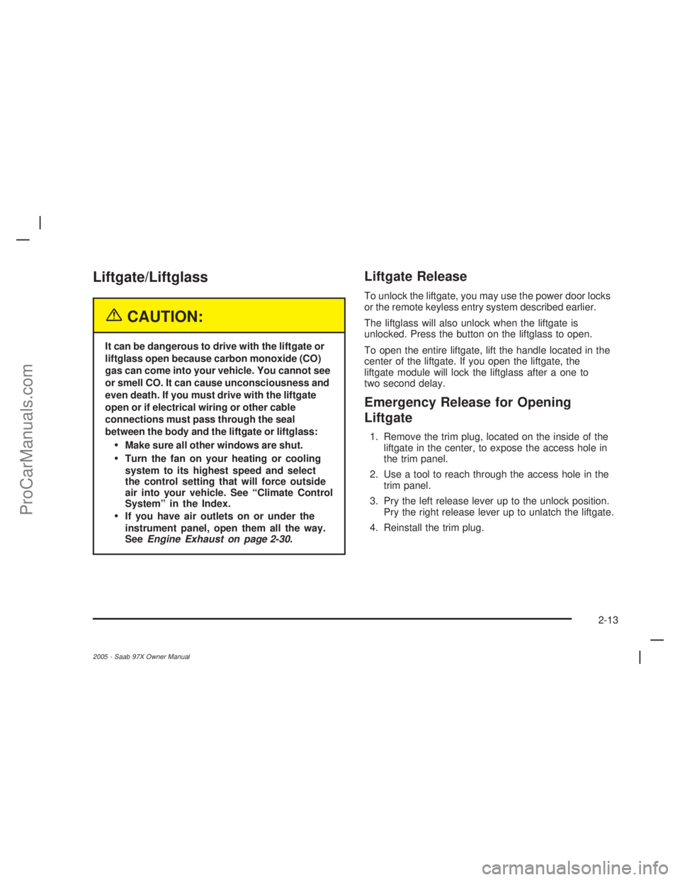 SAAB 9-7X 2005 User Guide Liftgate/Liftglass
{CAUTION:
It can be dangerous to drive with the liftgate or
liftglass open because carbon monoxide (CO)
gas can come into your vehicle. You cannot see
or smell CO. It can cause unco SAAB 9-7X 2005 User Guide Liftgate/Liftglass
{CAUTION:
It can be dangerous to drive with the liftgate or
liftglass open because carbon monoxide (CO)
gas can come into your vehicle. You cannot see
or smell CO. It can cause unco