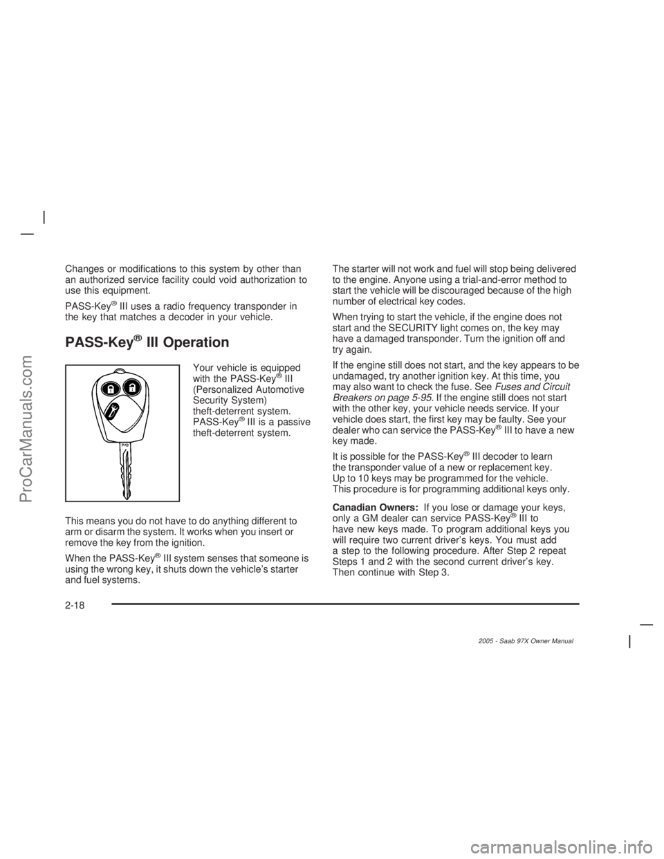 SAAB 9-7X 2005  Owners Manual Changes or modi�cations to this system by other than
an authorized service facility could void authorization to
use this equipment.
PASS-Key
®III uses a radio frequency transponder in
the key that ma