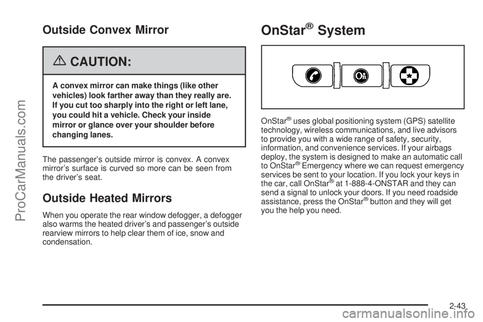 SAAB 9-7X 2006  Owners Manual Outside Convex Mirror
{CAUTION:
A convex mirror can make things (like other
vehicles) look farther away than they really are.
If you cut too sharply into the right or left lane,
you could hit a vehicl