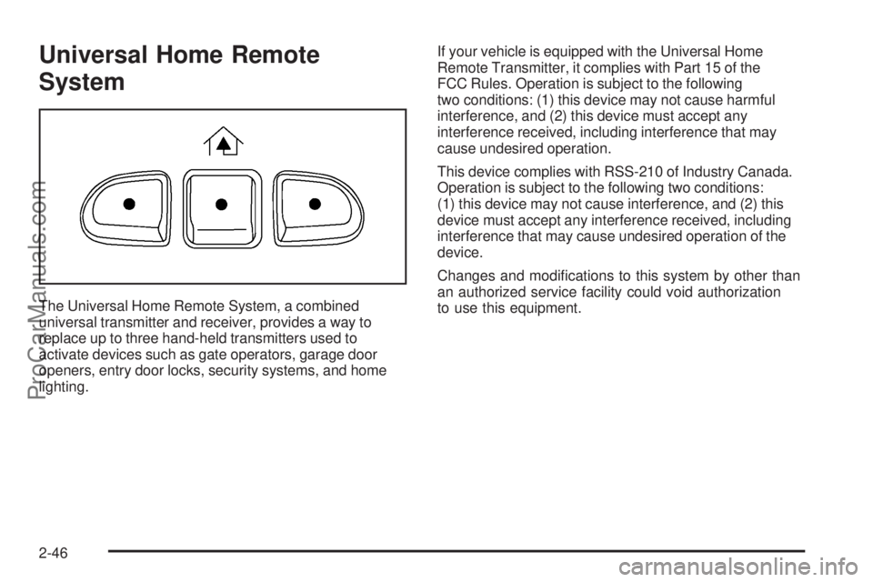 SAAB 9-7X 2006  Owners Manual Universal Home Remote
System
The Universal Home Remote System, a combined
universal transmitter and receiver, provides a way to
replace up to three hand-held transmitters used to
activate devices such
