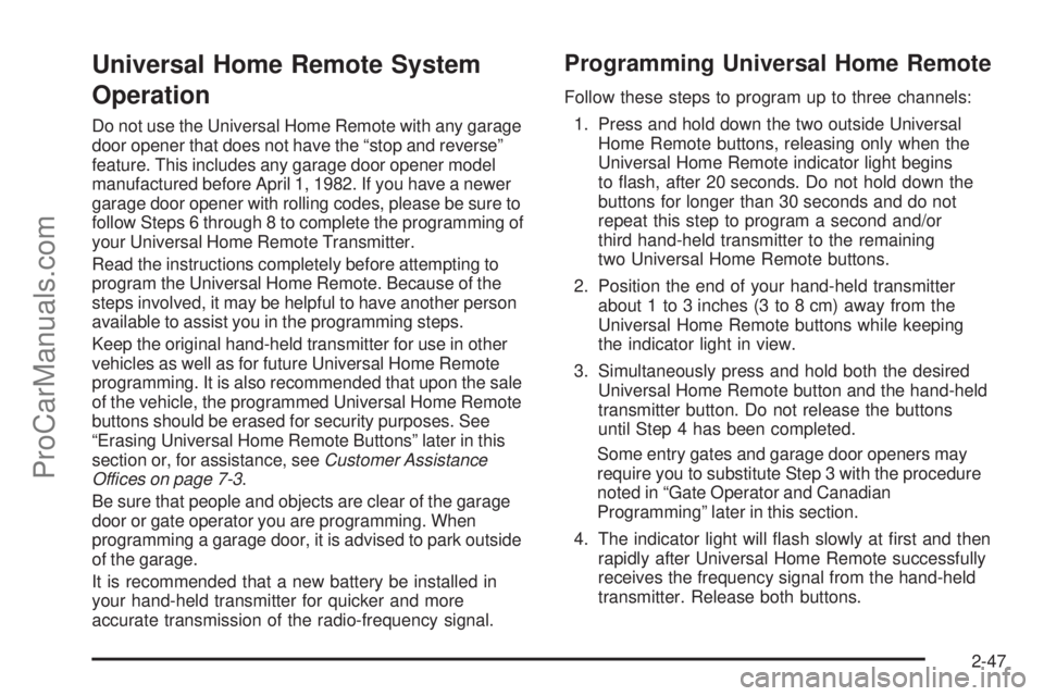 SAAB 9-7X 2006  Owners Manual Universal Home Remote System
Operation
Do not use the Universal Home Remote with any garage
door opener that does not have the “stop and reverse”
feature. This includes any garage door opener mode