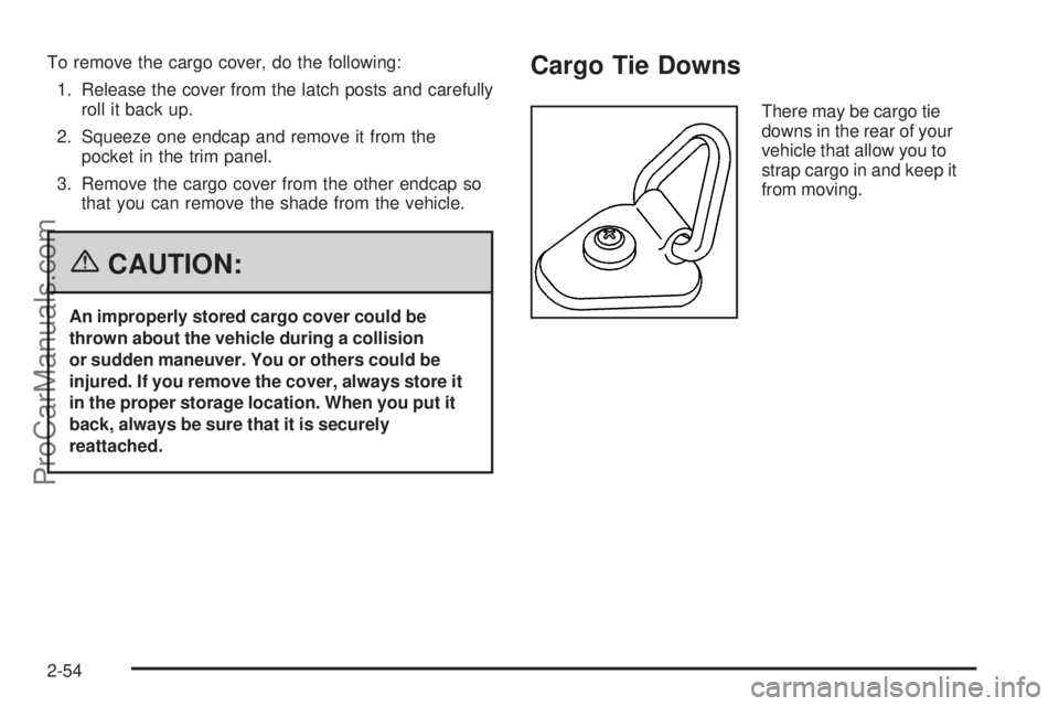 SAAB 9-7X 2006 Owners Manual To remove the cargo cover, do the following:
1. Release the cover from the latch posts and carefully
roll it back up.
2. Squeeze one endcap and remove it from the
pocket in the trim panel.
3. Remove t SAAB 9-7X 2006 Owners Manual To remove the cargo cover, do the following:
1. Release the cover from the latch posts and carefully
roll it back up.
2. Squeeze one endcap and remove it from the
pocket in the trim panel.
3. Remove t