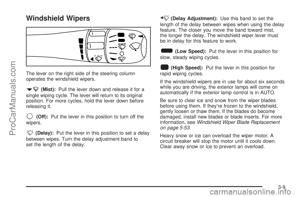 SAAB 9-7X 2006  Owners Manual Windshield Wipers
The lever on the right side of the steering column
operates the windshield wipers.
7(Mist):Pull the lever down and release it for a
single wiping cycle. The lever will return to its 