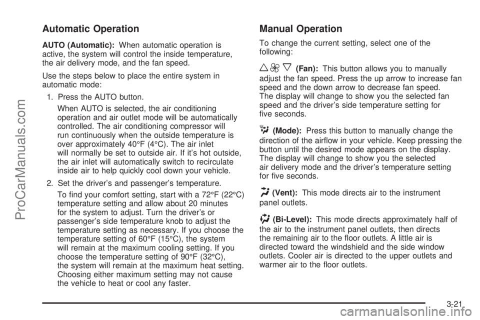 SAAB 9-7X 2006  Owners Manual Automatic Operation
AUTO (Automatic):When automatic operation is
active, the system will control the inside temperature,
the air delivery mode, and the fan speed.
Use the steps below to place the enti