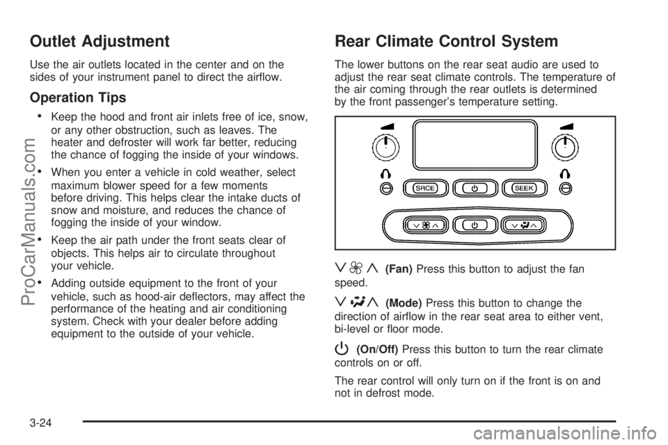 SAAB 9-7X 2006  Owners Manual Outlet Adjustment
Use the air outlets located in the center and on the
sides of your instrument panel to direct the air�ow.
Operation Tips

Keep the hood and front air inlets free of ice, snow,
or an