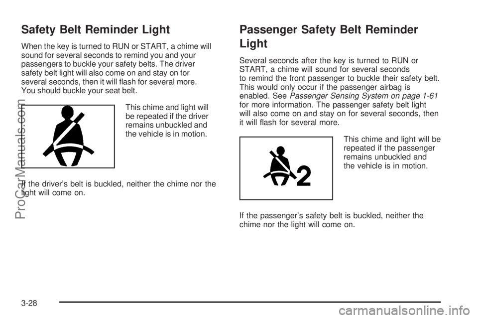 SAAB 9-7X 2006  Owners Manual Safety Belt Reminder Light
When the key is turned to RUN or START, a chime will
sound for several seconds to remind you and your
passengers to buckle your safety belts. The driver
safety belt light wi