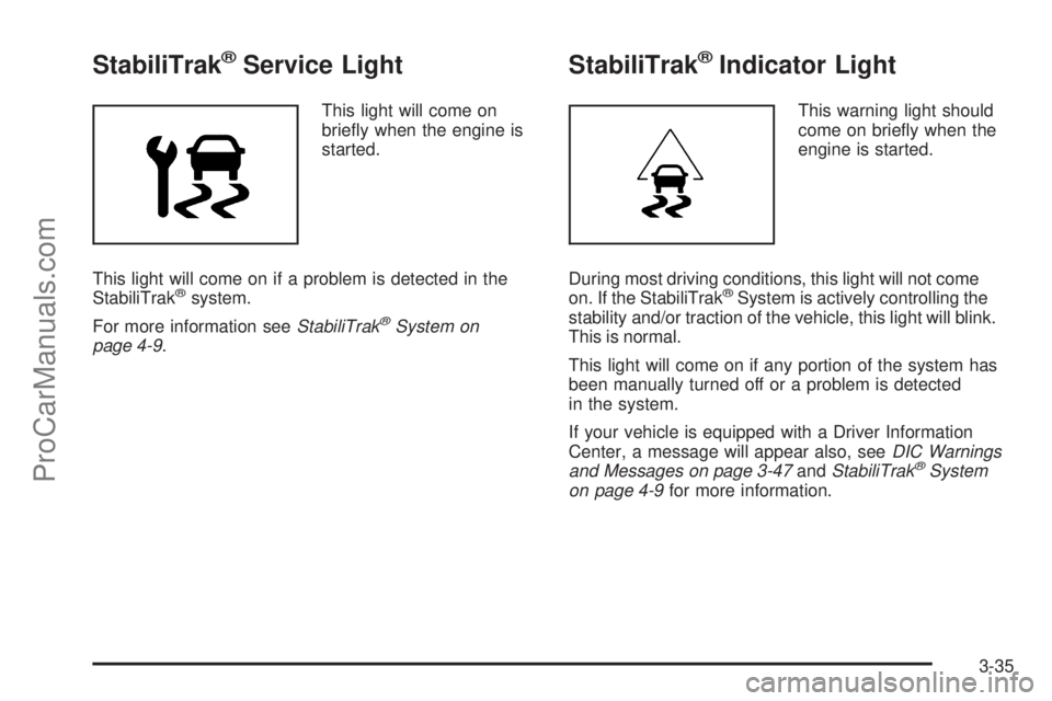 SAAB 9-7X 2006  Owners Manual StabiliTrak®Service Light
This light will come on
brie�y when the engine is
started.
This light will come on if a problem is detected in the
StabiliTrak
®system.
For more information seeStabiliTrak
