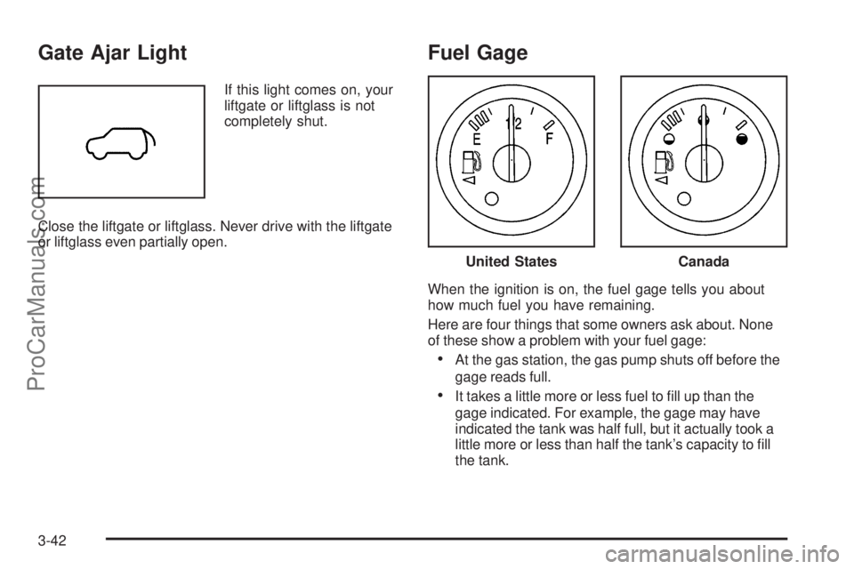 SAAB 9-7X 2006  Owners Manual Gate Ajar Light
If this light comes on, your
liftgate or liftglass is not
completely shut.
Close the liftgate or liftglass. Never drive with the liftgate
or liftglass even partially open.
Fuel Gage
Wh