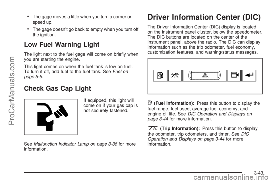 SAAB 9-7X 2006  Owners Manual The gage moves a little when you turn a corner or
speed up.
The gage doesn’t go back to empty when you turn off
the ignition.
Low Fuel Warning Light
The light next to the fuel gage will come on br
