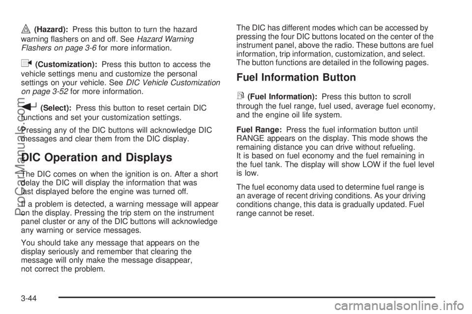 SAAB 9-7X 2006  Owners Manual |(Hazard):Press this button to turn the hazard
warning �ashers on and off. SeeHazard Warning
Flashers on page 3-6for more information.
q(Customization):Press this button to access the
vehicle settings