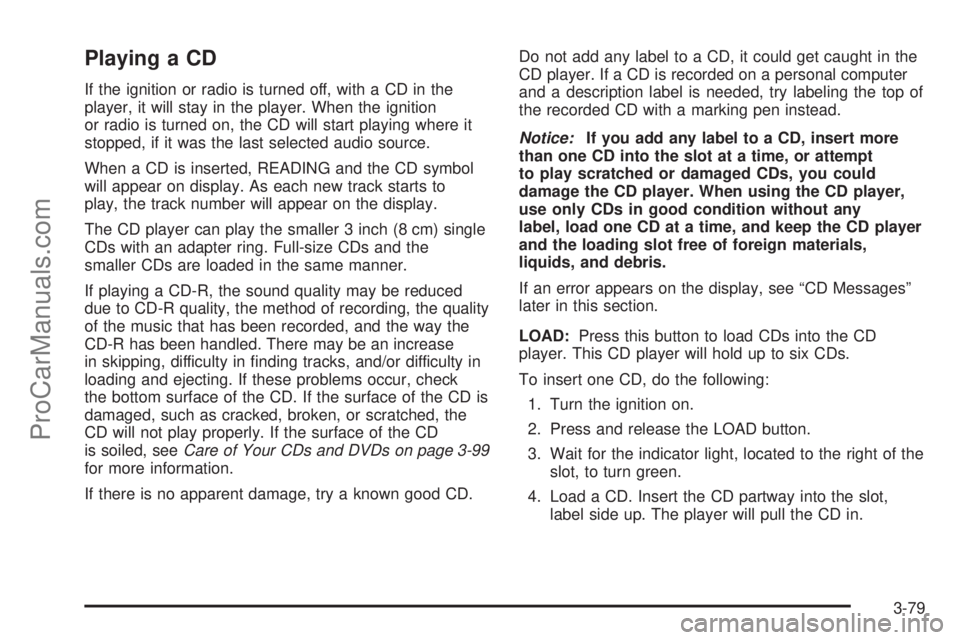 SAAB 9-7X 2006 Owners Manual Playing a CD
If the ignition or radio is turned off, with a CD in the
player, it will stay in the player. When the ignition
or radio is turned on, the CD will start playing where it
stopped, if it was SAAB 9-7X 2006 Owners Manual Playing a CD
If the ignition or radio is turned off, with a CD in the
player, it will stay in the player. When the ignition
or radio is turned on, the CD will start playing where it
stopped, if it was