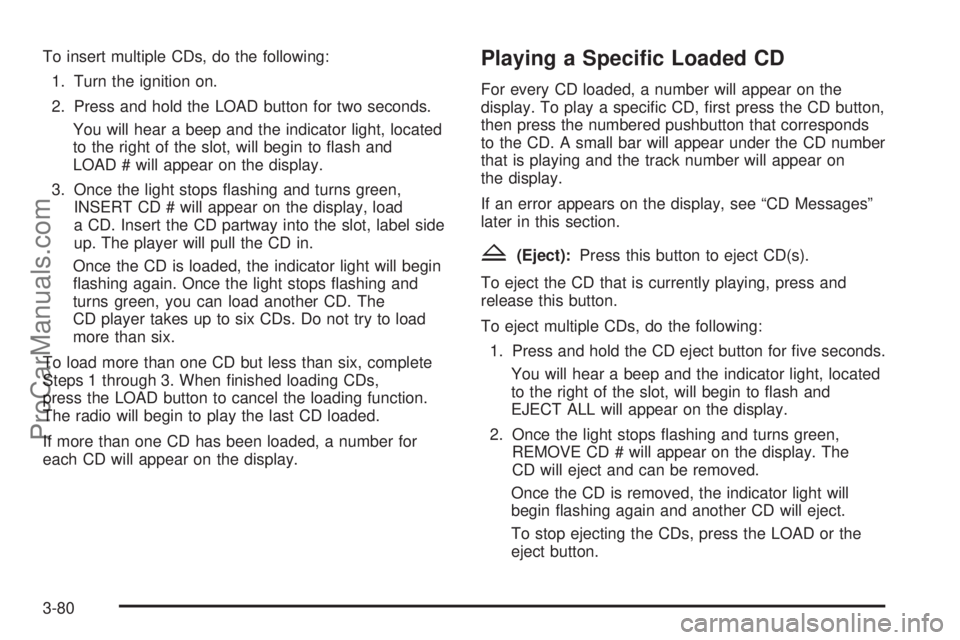 SAAB 9-7X 2006 Owners Manual To insert multiple CDs, do the following:
1. Turn the ignition on.
2. Press and hold the LOAD button for two seconds.
You will hear a beep and the indicator light, located
to the right of the slot, wi SAAB 9-7X 2006 Owners Manual To insert multiple CDs, do the following:
1. Turn the ignition on.
2. Press and hold the LOAD button for two seconds.
You will hear a beep and the indicator light, located
to the right of the slot, wi