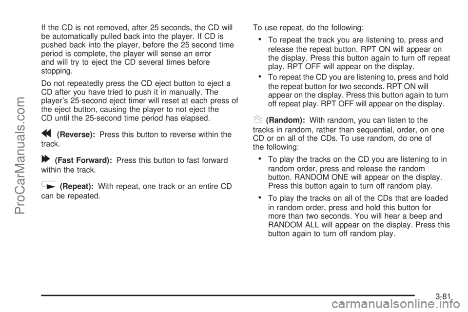 SAAB 9-7X 2006  Owners Manual If the CD is not removed, after 25 seconds, the CD will
be automatically pulled back into the player. If CD is
pushed back into the player, before the 25 second time
period is complete, the player wil