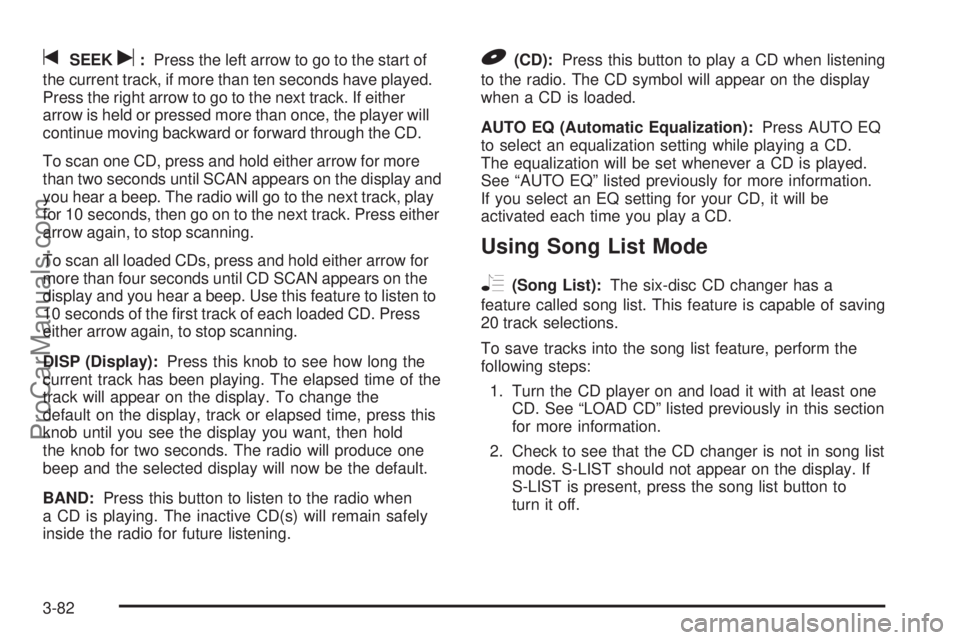 SAAB 9-7X 2006  Owners Manual tSEEKu:Press the left arrow to go to the start of
the current track, if more than ten seconds have played.
Press the right arrow to go to the next track. If either
arrow is held or pressed more than o