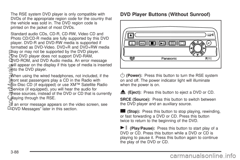 SAAB 9-7X 2006  Owners Manual The RSE system DVD player is only compatible with
DVDs of the appropriate region code for the country that
the vehicle was sold in. The DVD region code is
printed on the jacket of most DVDs.
Standard 