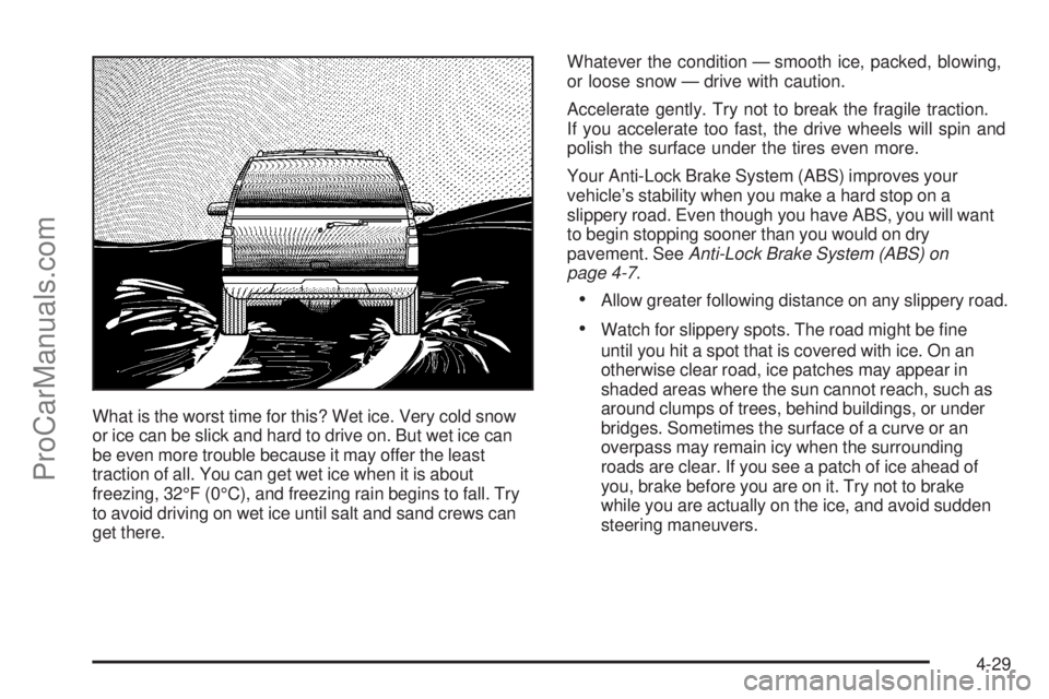 SAAB 9-7X 2006  Owners Manual What is the worst time for this? Wet ice. Very cold snow
or ice can be slick and hard to drive on. But wet ice can
be even more trouble because it may offer the least
traction of all. You can get wet 