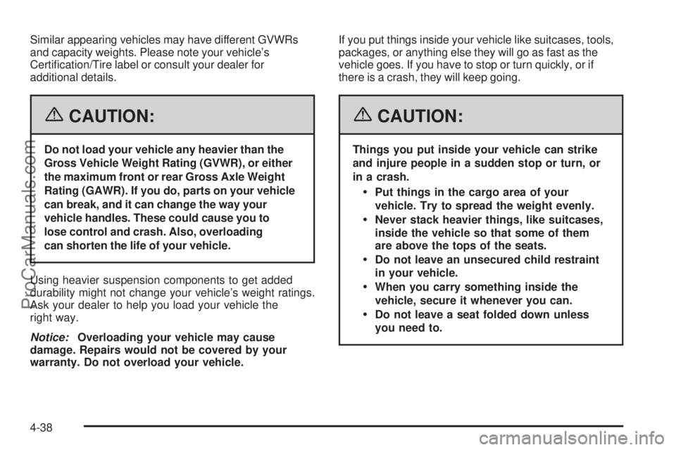 SAAB 9-7X 2006  Owners Manual Similar appearing vehicles may have different GVWRs
and capacity weights. Please note your vehicle’s
Certi�cation/Tire label or consult your dealer for
additional details.
{CAUTION:
Do not load your