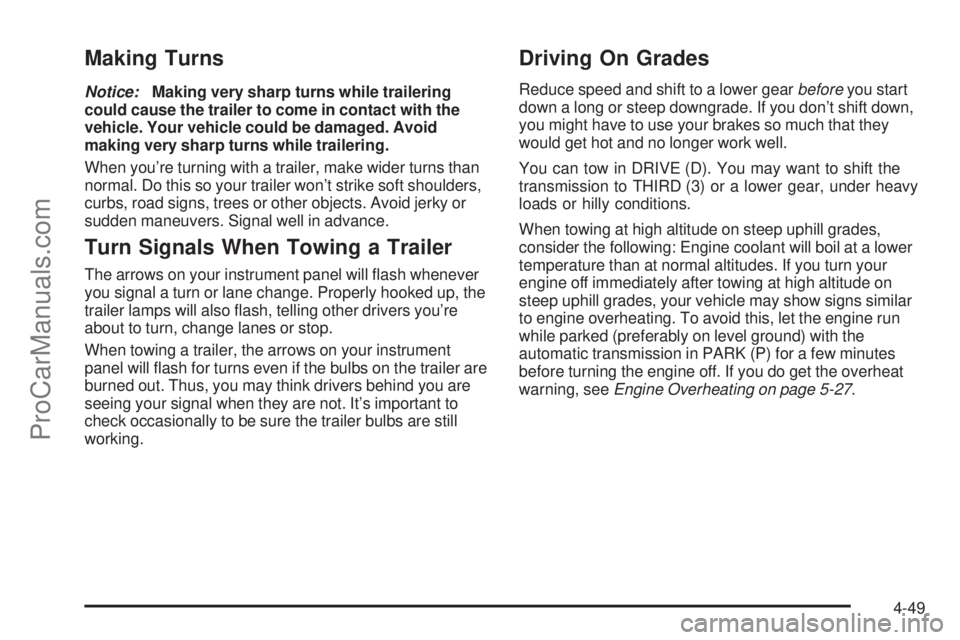 SAAB 9-7X 2006  Owners Manual Making Turns
Notice:Making very sharp turns while trailering
could cause the trailer to come in contact with the
vehicle. Your vehicle could be damaged. Avoid
making very sharp turns while trailering.