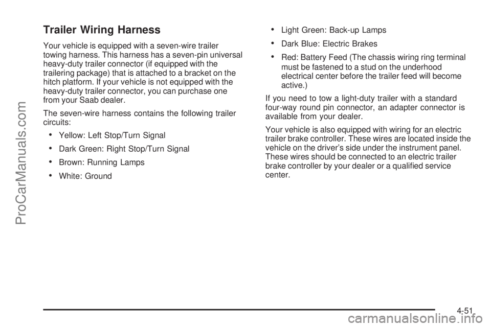 SAAB 9-7X 2006  Owners Manual Trailer Wiring Harness
Your vehicle is equipped with a seven-wire trailer
towing harness. This harness has a seven-pin universal
heavy-duty trailer connector (if equipped with the
trailering package) 