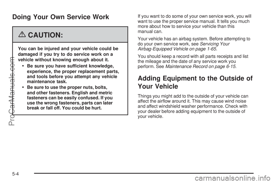 SAAB 9-7X 2006  Owners Manual Doing Your Own Service Work
{CAUTION:
You can be injured and your vehicle could be
damaged if you try to do service work on a
vehicle without knowing enough about it.
Be sure you have sufficient know
