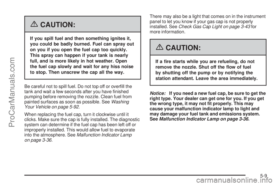 SAAB 9-7X 2006  Owners Manual {CAUTION:
If you spill fuel and then something ignites it,
you could be badly burned. Fuel can spray out
on you if you open the fuel cap too quickly.
This spray can happen if your tank is nearly
full,