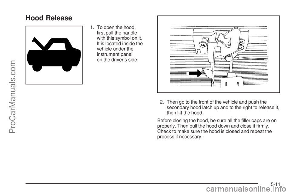 SAAB 9-7X 2006  Owners Manual Hood Release
1. To open the hood,
�rst pull the handle
with this symbol on it.
It is located inside the
vehicle under the
instrument panel
on the driver’s side.
2. Then go to the front of the vehicl