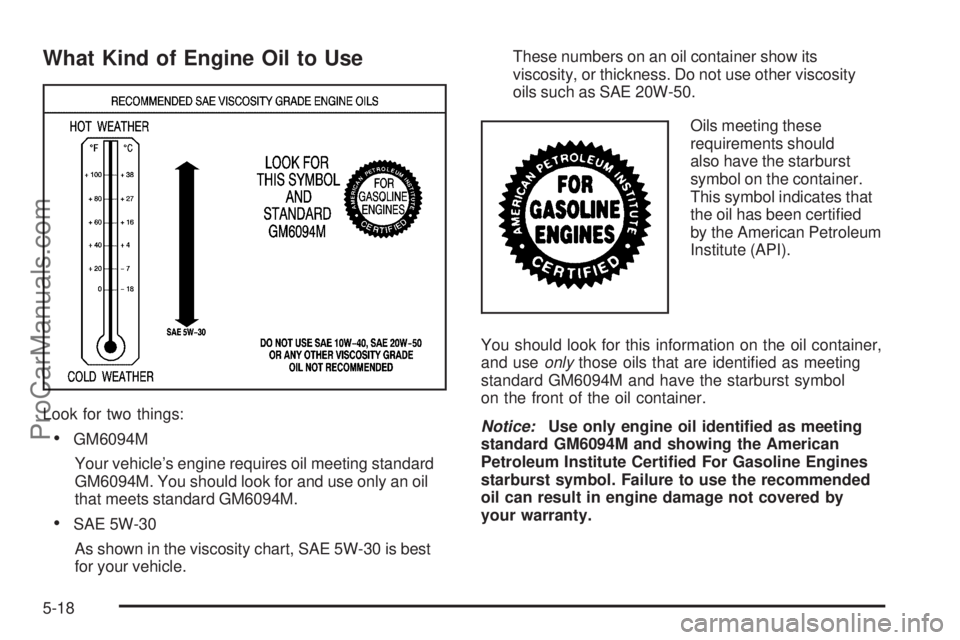 SAAB 9-7X 2006  Owners Manual What Kind of Engine Oil to Use
Look for two things:
GM6094M
Your vehicle’s engine requires oil meeting standard
GM6094M. You should look for and use only an oil
that meets standard GM6094M.
SAE 5W