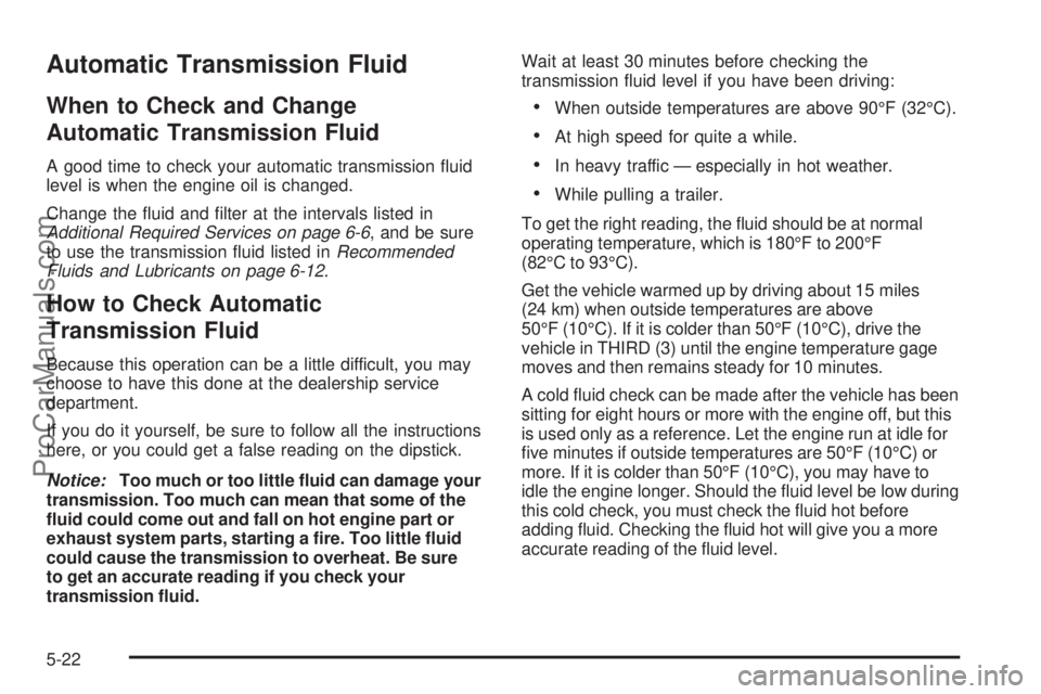 SAAB 9-7X 2006  Owners Manual Automatic Transmission Fluid
When to Check and Change
Automatic Transmission Fluid
A good time to check your automatic transmission �uid
level is when the engine oil is changed.
Change the �uid and �l
