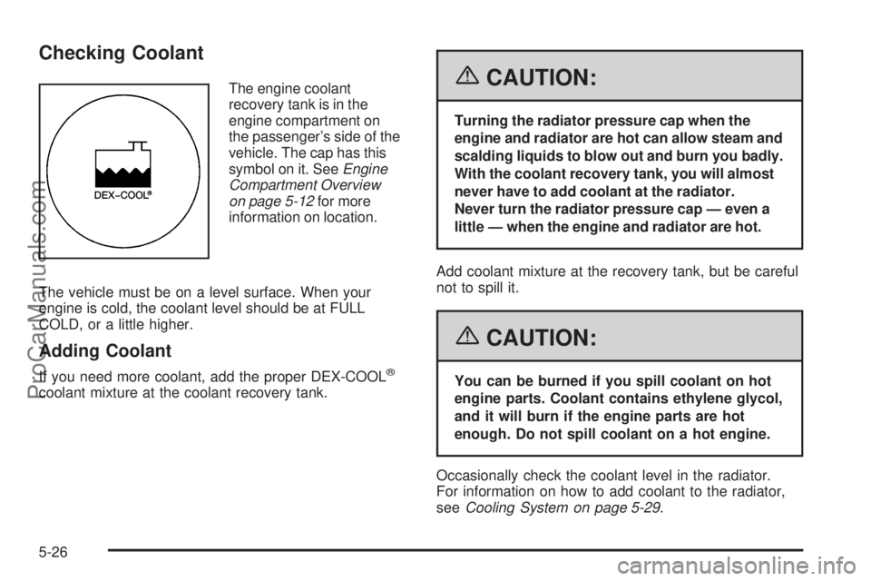 SAAB 9-7X 2006  Owners Manual Checking Coolant
The engine coolant
recovery tank is in the
engine compartment on
the passenger’s side of the
vehicle. The cap has this
symbol on it. SeeEngine
Compartment Overview
on page 5-12for m