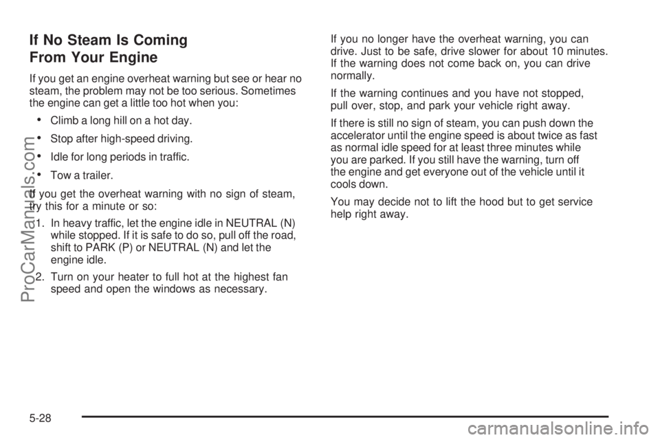 SAAB 9-7X 2006  Owners Manual If No Steam Is Coming
From Your Engine
If you get an engine overheat warning but see or hear no
steam, the problem may not be too serious. Sometimes
the engine can get a little too hot when you:
Clim