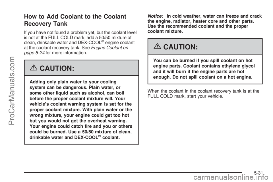 SAAB 9-7X 2006 Owners Manual How to Add Coolant to the Coolant
Recovery Tank
If you have not found a problem yet, but the coolant level
is not at the FULL COLD mark, add a 50/50 mixture of
clean, drinkable water and DEX-COOL
®en SAAB 9-7X 2006 Owners Manual How to Add Coolant to the Coolant
Recovery Tank
If you have not found a problem yet, but the coolant level
is not at the FULL COLD mark, add a 50/50 mixture of
clean, drinkable water and DEX-COOL
®en