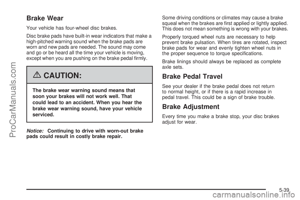 SAAB 9-7X 2006 User Guide Brake Wear
Your vehicle has four-wheel disc brakes.
Disc brake pads have built-in wear indicators that make a
high-pitched warning sound when the brake pads are
worn and new pads are needed. The sound