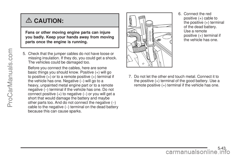 SAAB 9-7X 2006 Owners Manual {CAUTION:
Fans or other moving engine parts can injure
you badly. Keep your hands away from moving
parts once the engine is running.
5. Check that the jumper cables do not have loose or
missing insula SAAB 9-7X 2006 Owners Manual {CAUTION:
Fans or other moving engine parts can injure
you badly. Keep your hands away from moving
parts once the engine is running.
5. Check that the jumper cables do not have loose or
missing insula