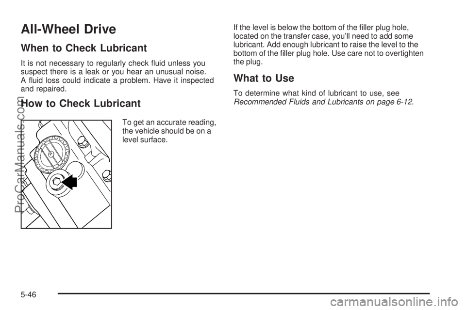 SAAB 9-7X 2006  Owners Manual All-Wheel Drive
When to Check Lubricant
It is not necessary to regularly check �uid unless you
suspect there is a leak or you hear an unusual noise.
A �uid loss could indicate a problem. Have it inspe