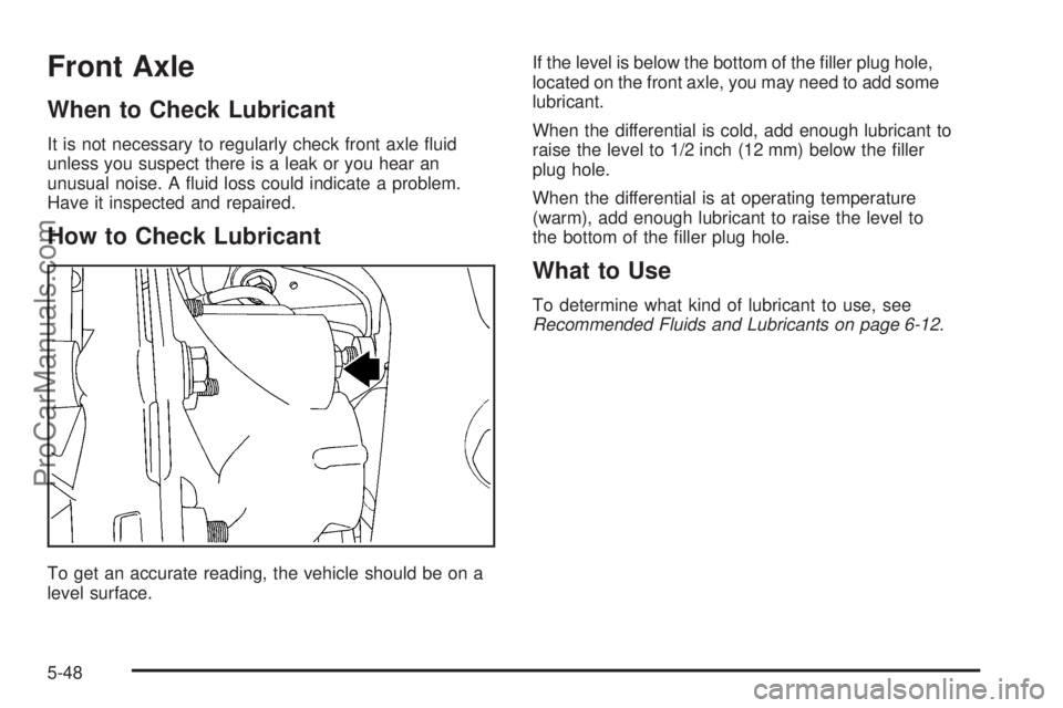 SAAB 9-7X 2006  Owners Manual Front Axle
When to Check Lubricant
It is not necessary to regularly check front axle �uid
unless you suspect there is a leak or you hear an
unusual noise. A �uid loss could indicate a problem.
Have it