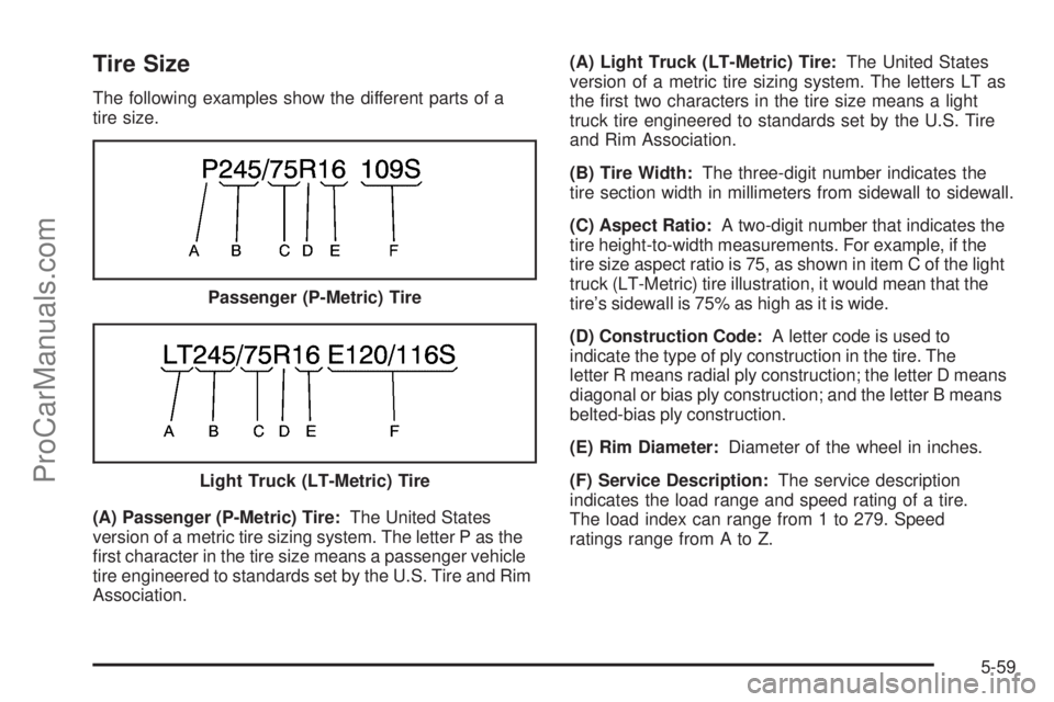 SAAB 9-7X 2006  Owners Manual Tire Size
The following examples show the different parts of a
tire size.
(A) Passenger (P-Metric) Tire:The United States
version of a metric tire sizing system. The letter P as the
�rst character in 