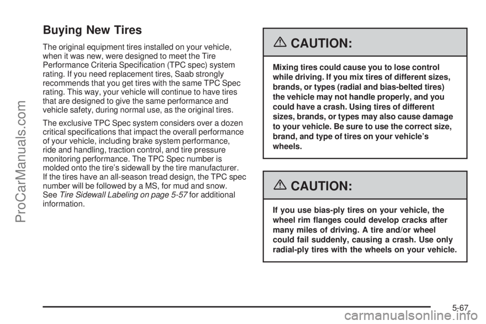 SAAB 9-7X 2006  Owners Manual Buying New Tires
The original equipment tires installed on your vehicle,
when it was new, were designed to meet the Tire
Performance Criteria Speci�cation (TPC spec) system
rating. If you need replace