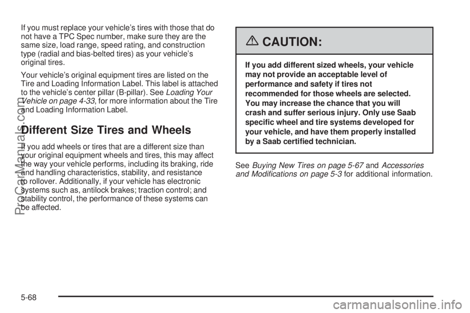 SAAB 9-7X 2006  Owners Manual If you must replace your vehicle’s tires with those that do
not have a TPC Spec number, make sure they are the
same size, load range, speed rating, and construction
type (radial and bias-belted tire