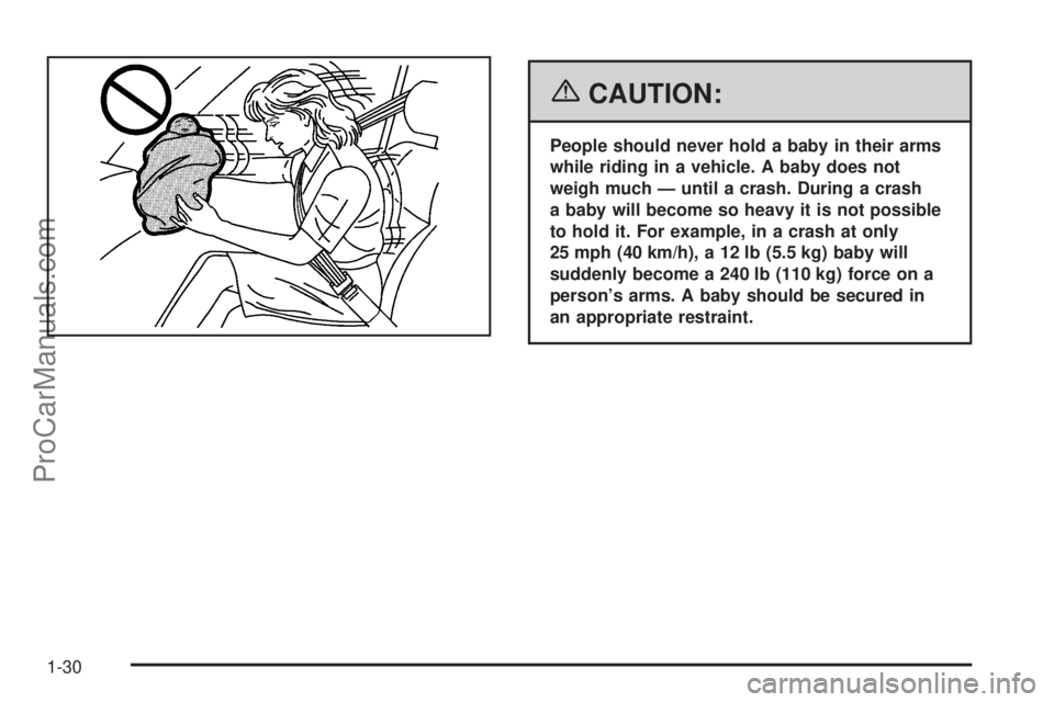 SAAB 9-7X 2006 Owners Guide {CAUTION:
People should never hold a baby in their arms
while riding in a vehicle. A baby does not
weigh much — until a crash. During a crash
a baby will become so heavy it is not possible
to hold i SAAB 9-7X 2006 Owners Guide {CAUTION:
People should never hold a baby in their arms
while riding in a vehicle. A baby does not
weigh much — until a crash. During a crash
a baby will become so heavy it is not possible
to hold i