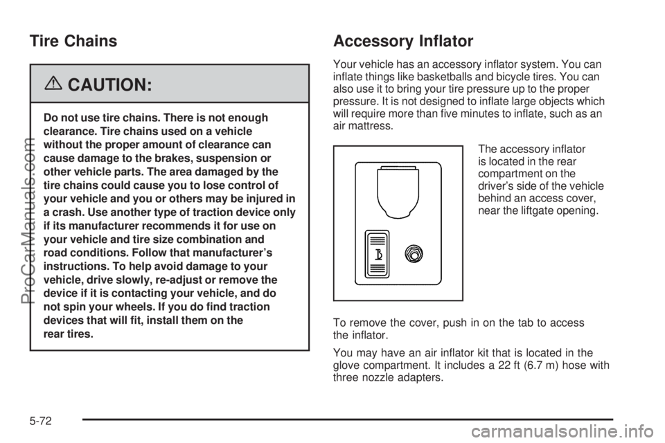 SAAB 9-7X 2006  Owners Manual Tire Chains
{CAUTION:
Do not use tire chains. There is not enough
clearance. Tire chains used on a vehicle
without the proper amount of clearance can
cause damage to the brakes, suspension or
other ve